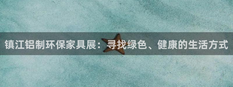 沐鸣2平台代理怎么赚钱：镇江铝制环保家具展：寻找绿色、健康的