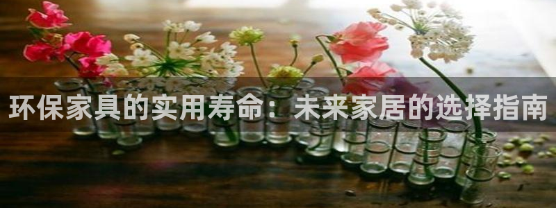 沐鸣2官网游戏：环保家具的实用寿命：未来家居的选择指南