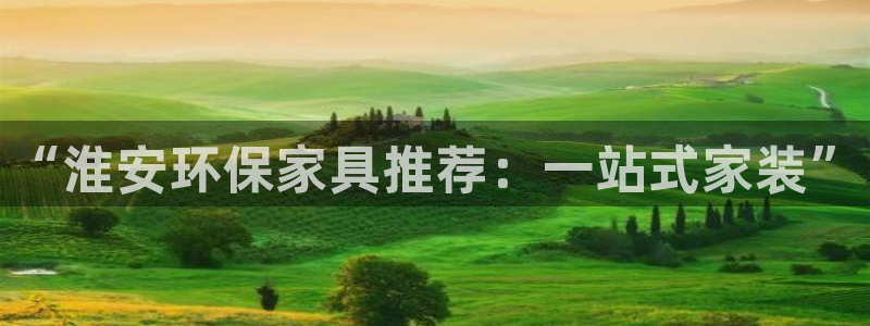 沐鸣2平台官方登录：“淮安环保家具推荐：一站式家装”