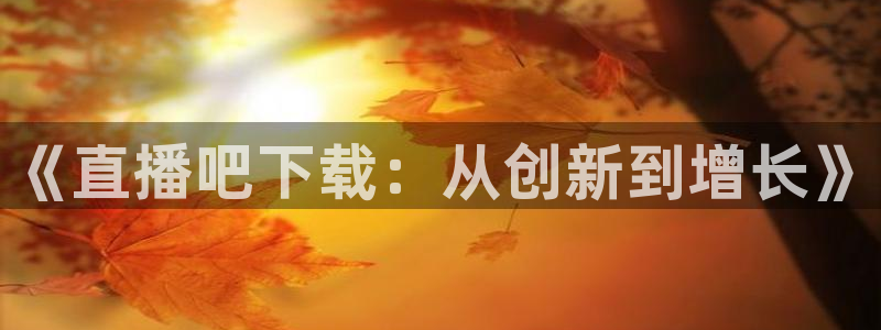 山猫体育免费赛事直播最新：《直播吧下载：从创新到增长》